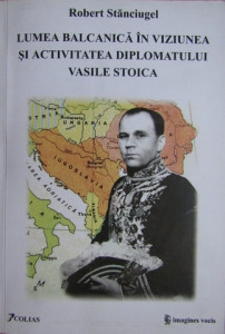 Lumea balcanică în viziunea și activitatea diplomatului Vasile Stoica