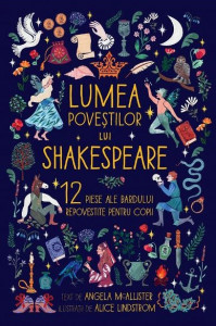 Lumea poveştilor lui Shakespeare : [12 piese ale Bardului repovestite pentru copii]