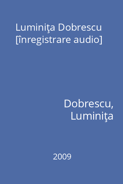 Luminiţa Dobrescu [înregistrare audio]