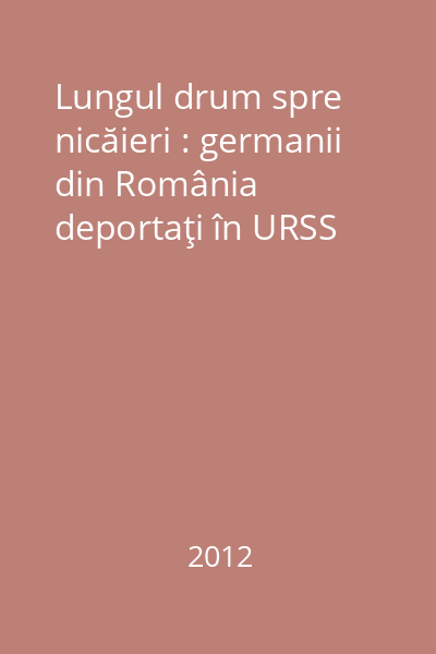 Lungul drum spre nicăieri : germanii din România deportaţi în URSS