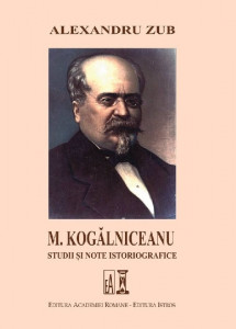 M. Kogălniceanu : studii şi note istoriografice