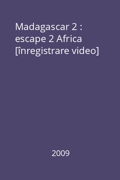 Madagascar 2 : escape 2 Africa [înregistrare video]