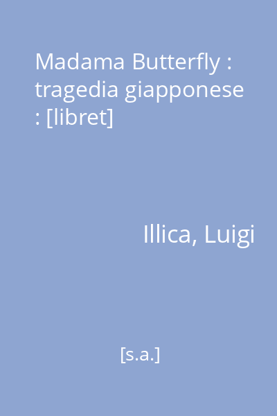 Madama Butterfly : tragedia giapponese : [libret]
