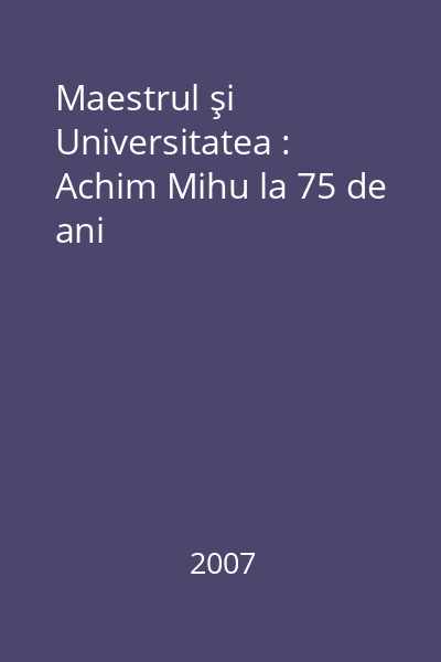 Maestrul şi Universitatea : Achim Mihu la 75 de ani