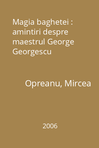 Magia baghetei : amintiri despre maestrul George Georgescu