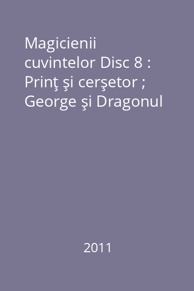 Magicienii cuvintelor Disc 8 : Prinţ şi cerşetor ; George şi Dragonul