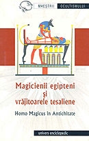 Magicienii egipteni şi vrăjitoarele tesaliene : Homo Magicus în antichitate