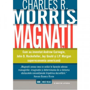 Magnaţii : cum au inventat Andrew Carnegie, John D. Rockefeller, Jay Gould şi J.P. Morgan supereconomia americană