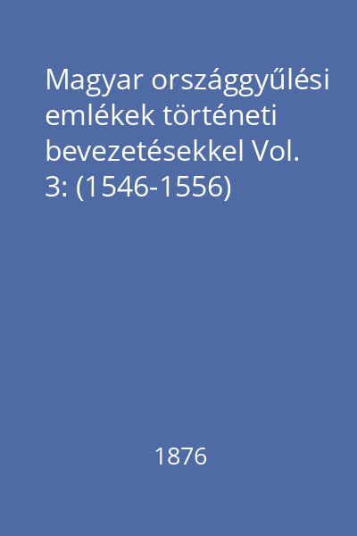 Magyar országgyűlési emlékek történeti bevezetésekkel Vol. 3: (1546-1556)