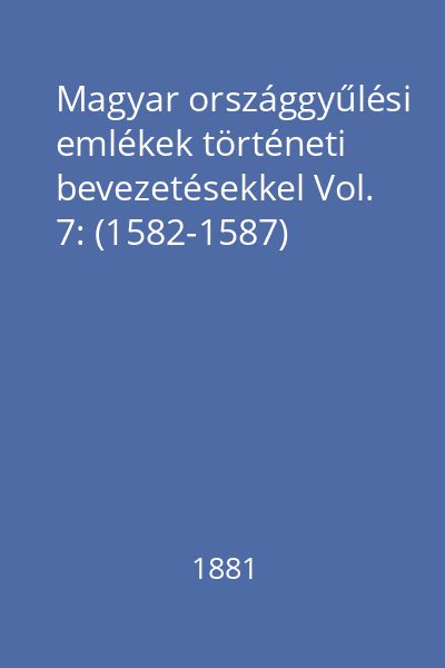 Magyar országgyűlési emlékek történeti bevezetésekkel Vol. 7: (1582-1587)