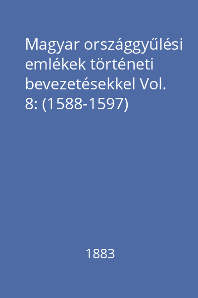 Magyar országgyűlési emlékek történeti bevezetésekkel Vol. 8: (1588-1597)