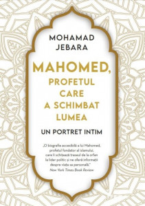 Mahomed, profetul care a schimbat lumea : un portret intim