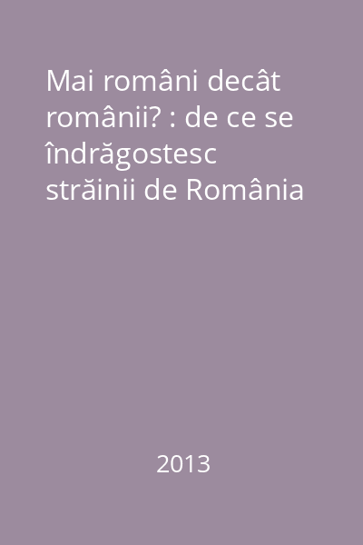 Mai români decât românii? : de ce se îndrăgostesc străinii de România