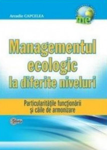 Managementul ecologic la diferite niveluri : particularităţile funcţionării şi căile de armonizare