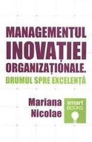 Managementul inovaţiei organizaţionale. Drumul spre excelenţă