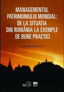 Managementul patrimoniului mondial : de la situaţia din România la exemple de bune practici