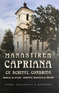 Mănăstirea Căpriana cu Schitul Condriţa : (secolul al XV-lea - începutul secolului al XXI-lea)
