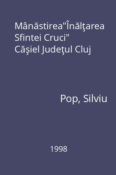 Mânăstirea"Înălţarea Sfintei Cruci" Căşiel Judeţul Cluj