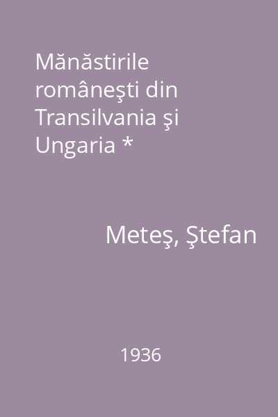 Mănăstirile româneşti din Transilvania şi Ungaria *