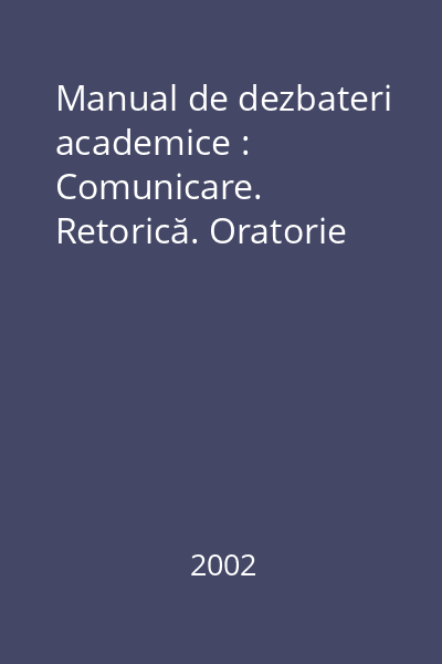Manual de dezbateri academice : Comunicare. Retorică. Oratorie