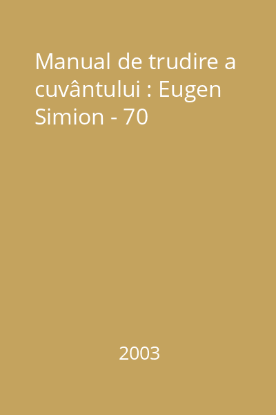 Manual de trudire a cuvântului : Eugen Simion - 70