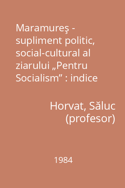 Maramureş - supliment politic, social-cultural al ziarului „Pentru Socialism” : indice bibliografic (selectiv)