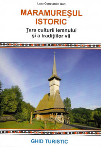 Maramureş : ţara culturii lemnului şi a tradiţiei vii