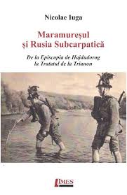 Maramureşul şi Rusia Subcarpatică : de la Episcopia de la Hajdudorog la Tratatul de la Trianon