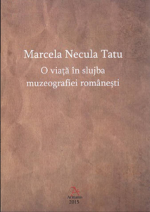 Marcela Necula Tatu : o viaţă în slujba muzeografiei româneşti