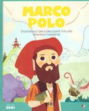 Marco Polo : exploratorul care a descoperit minunile Orientului îndepărtat