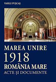 Marea Unire 1918 : România Mare