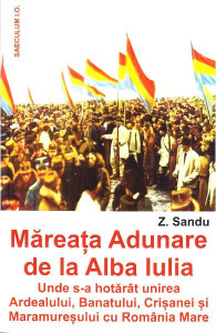 Măreaţa Adunare de la Alba Iulia unde s-a hotărât unirea Ardealului, Banatului, Crişanei şi Maramureşului cu România-mamă
