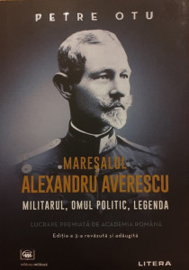Mareşalul Alexandru Averescu : militarul, omul politic, legenda
