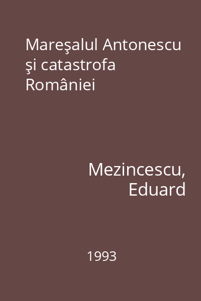 Mareşalul Antonescu şi catastrofa României
