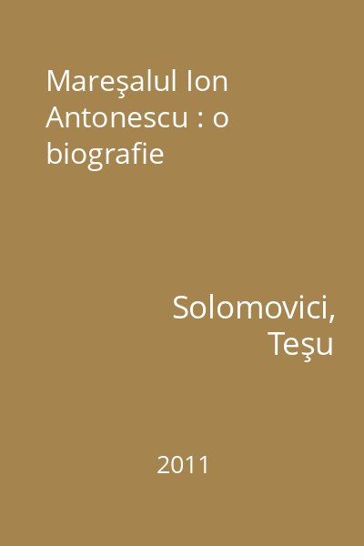 Mareşalul Ion Antonescu : o biografie