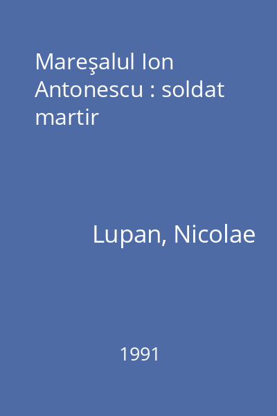 Mareşalul Ion Antonescu : soldat martir