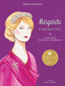 Margareta a României : o principesă în serviciul țării regăsite