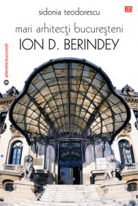 Mari arhitecți bucureșteni : Ion D. Berindey