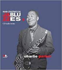 Mari cântăreţi de jazz si blues Vol. 9 : Charlie Parker