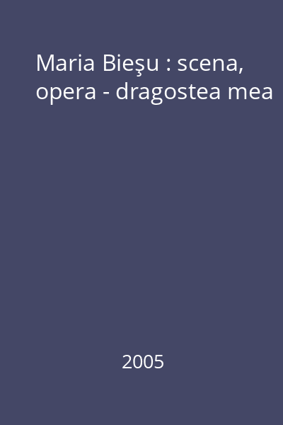Maria Bieşu : scena, opera - dragostea mea