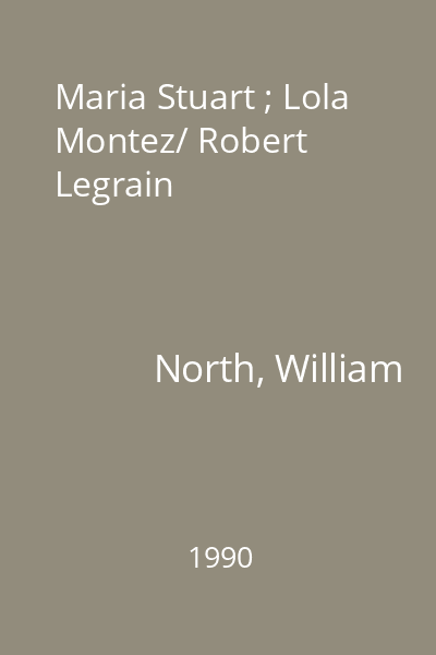 Maria Stuart ; Lola Montez/ Robert Legrain