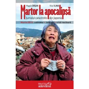 Martor la apocalipsă : jurnalul catastrofei din Japonia