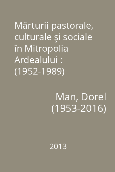 Mărturii pastorale, culturale şi sociale în Mitropolia Ardealului : (1952-1989)