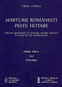 Mărturii româneşti peste hotare : creaţii româneşti şi izvoare despre români în colecţii din străinătate Vol. 6, Partea a II-a : Ungaria