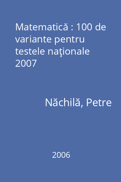 Matematică : 100 de variante pentru testele naţionale 2007