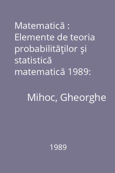 Matematică : Elemente de teoria probabilităţilor şi statistică matematică 1989: Manual pentru clasa a XII-a