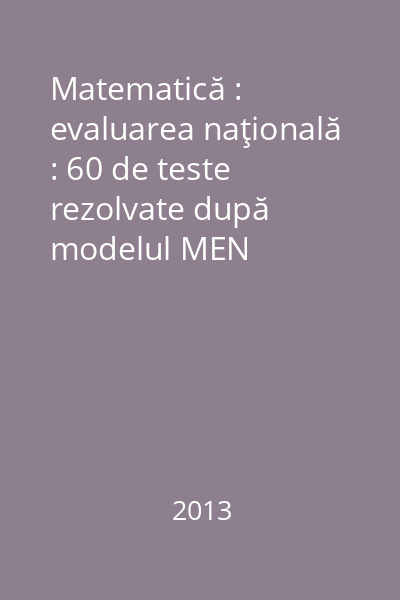 Matematică : evaluarea naţională : 60 de teste rezolvate după modelul MEN