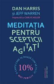 Meditaţia pentru scepticii agitaţi : o carte care te învaţă cum să fii cu 10% mai fericit