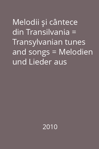 Melodii şi cântece din Transilvania = Transylvanian tunes and songs = Melodien und Lieder aus Siebenbürgen = Mélodies et chansons Transylvanienns [înregistrare audio] Goste, V.