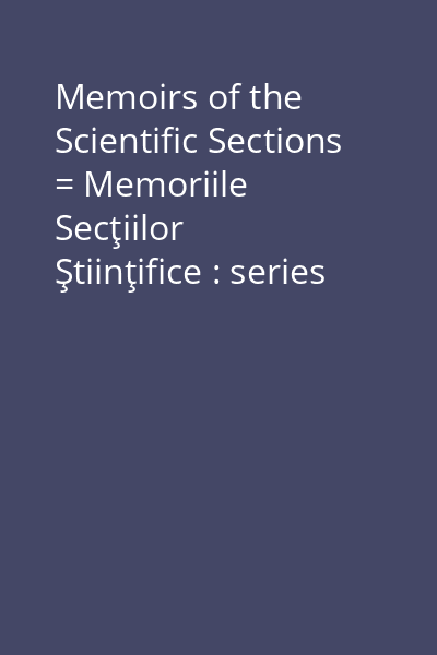 Memoirs of the Scientific Sections = Memoriile Secţiilor Ştiinţifice : series IV